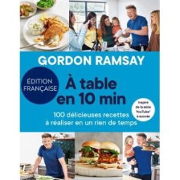 A table en 10 min : 100 délicieuses recettes à réaliser en un rien de temps Gordon Ramsay Hachette Pratique