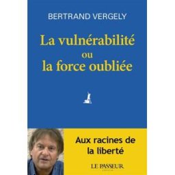 La vulnérabilité ou La force oubliée Bertrand Vergely Le Passeur éditeur