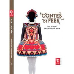 Contes de fées : des histoires de costumes de scène : exposition, Moulins, Centre national du costum kahane, martine Silvana Editoriale, Centre national du costume de scène
