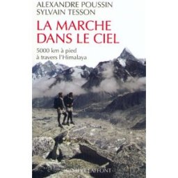 La marche dans le ciel : 5000 kilomètres à pied à travers l'Himalaya Alexandre Poussin, Sylvain Tesson R. Laffont