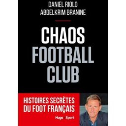 Chaos football club : histoires secrètes du foot français Daniel Riolo, Abdelkrim Branine Hugo Sport