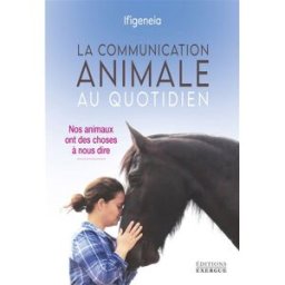 La communication animale au quotidien : nos animaux ont des choses à nous dire Ifigeneia Exergue