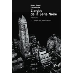 L'argot de la Série noire. Vol. 1. L'argot des traducteurs Robert Giraud, Pierre Ditalia Joseph K