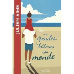 Sur mes épaules, tu bâtiras ton monde Julien Aime Archipel