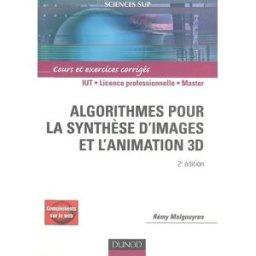 Algorithmes pour la synthèse d'images et l'animation 3D : cours et exercices corrigés Rémy Malgouyres Dunod