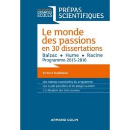 Le monde des passions en 30 dissertations : Balzac, Hume, Racine : prépas scientifiques, programme 2 Victoire Feuillebois Armand Colin