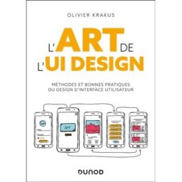 L'art de l'UI Design : méthodes et bonnes pratiques du design d'interface utilisateur Olivier Krakus Dunod
