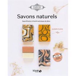 Savons naturels : saponification à froid & techniques de décor Alison Fleck Solar