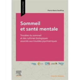 Sommeil et santé mentale : troubles du sommeil et des rythmes biologiques associés aux troubles psyc GEOFFROY, Professeur Pierre Alexis Elsevier Masson