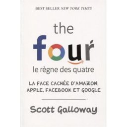 The four, le règne des quatre : la face cachée d'Amazon, Apple, Facebook et Google Scott Galloway Quanto
