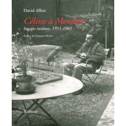 Céline à Meudon : images intimes, 1951-1961. Mon voisin Louis-Ferdinand Céline alliot, david Ramsay