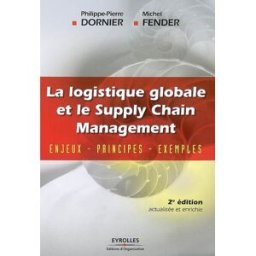 La logistique globale et le supply chain management : enjeux, principes, exemples Philippe-Pierre Dornier, Michel Fender Ed. d'Organisation