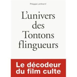 L'univers des Tontons flingueurs : le décodeur du film culte Philippe Lombard First Editions