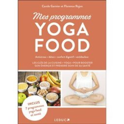 Mes programmes yoga food : antistress, détox, confort digestif, antidouleur Carole Garnier, Florence Rajon Leduc.s éditions