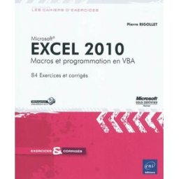 Excel 2010 : macros et programmation en VBA : 84 exercices et corrigés Pierre Rigollet ENI