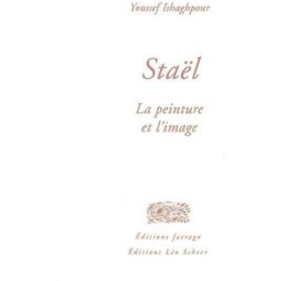 Staël : la peinture et l'image Youssef Ishaghpour Farrago, Léo Scheer