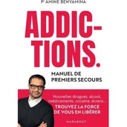 Addictions : manuel de premiers secours : nouvelles drogues, alcool, médicaments, cocaïne, écrans... Amine Benyamina Marabout