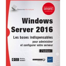 Windows Server 2016 : les bases indispensables pour administrer et configurer votre serveur Nicolas Bonnet ENI