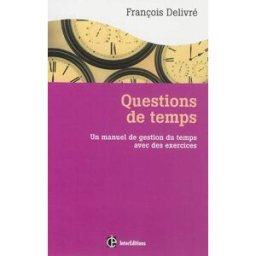 Questions de temps : un manuel de gestion du temps avec des exercices François Delivré InterEditions