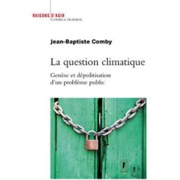 La question climatique : genèse et dépolitisation d'un problème public Jean-Baptiste Comby Raisons d'agir éditions