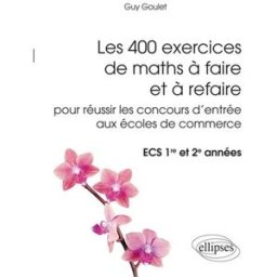 Les 400 exercices de maths à faire et à refaire pour réussir les concours d'entrée aux écoles de com Guy Goulet Ellipses