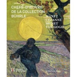 Chefs-d'oeuvre de la collection Bührle : Manet, Cézanne, Monet, Van Gogh... : exposition, Lausanne, collectif la Bibliothèque des arts, Fondation de l'Hermitage