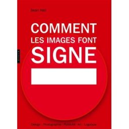 Comment les images font signe : la sémiotique facile : design, photographie, publicité, art, logotyp Sean Hall Hazan