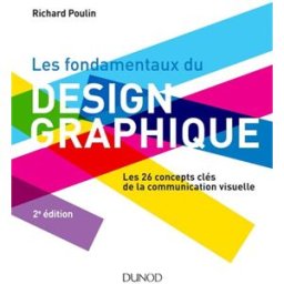Les fondamentaux du design graphique : les 26 concepts clés de la communication visuelle Richard Poulin Dunod