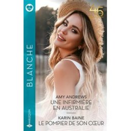 Une infirmière en Australie. Le pompier de son coeur Amy Andrews, Karin Baine Harlequin