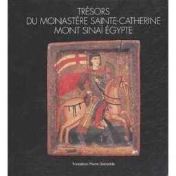 Trésors du monastère de Sainte-Catherine, mont Sinaï, Egypte : exposition, Martigny, Fondation Pierr evans, helen-c Fondation Pierre Gianadda
