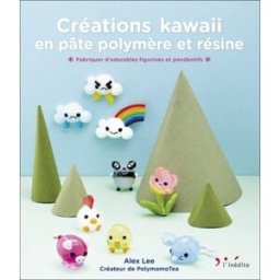 Créations kawaii en pâte polymère et résine : fabriquez d'adorables figurines et pendentifs Alex Lee Leduc créatif