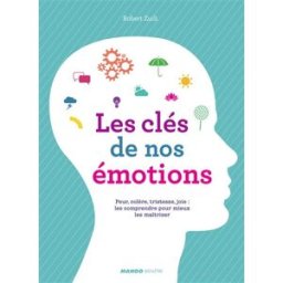 Les clés de nos émotions : peur, colère, tristesse, joie : les comprendre pour mieux les maîtriser Robert Zuili Mango Bien-être