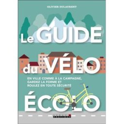 Le guide du vélo écolo : en ville comme à la campagne, gardez la forme et roulez en toute sécurité Olivier Dulaurent Leduc.s éditions
