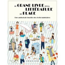 Le grand livre de la littérature de plage : une anthologie insolite des écrits balnéaires Collectif Séguier