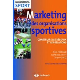 Marketing des organisations sportives : construire les réseaux et les relations Alain Ferrand, Scott McCarthy, Thierry Zintz De Boeck supérieur