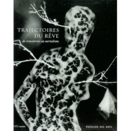 Trajectoires du rêve : du romantisme au surréalisme : exposition, Paris, Pavillon des arts, 7 mars-7 collectif Paris-Musées