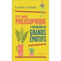 Petit manuel philosophique à l'intention des grands émotifs Ilaria Gaspari Flammarion