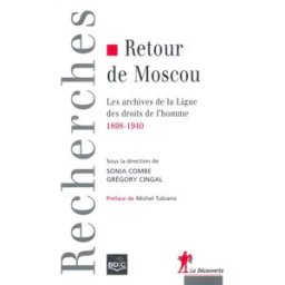 Retour de Moscou : les archives de la Ligue des droits de l'Homme, 1898-1940 grégory cingal, sonia combe, michel tubiana La Découverte