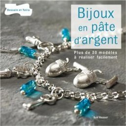 Bijoux en pâte d'argent : des techniques ultra simples et sans four pour réaliser de superbes bijoux Sue Heaser Dessain et Tolra