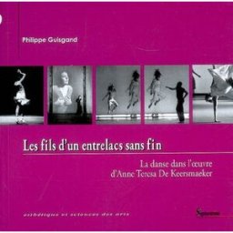 Les fils d'un entrelacs sans fin : la danse dans l'oeuvre d'Anne Teresa De Keersmaeker Philippe Guisgand Presses universitaires du Septentrion