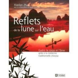 Reflets de la lune sur l'eau : guérir le corps et l'âme grâce à la médecine traditionnelle chinoise Xiaolan Zhao, Kanae Kinoshita, Annie J. Ollivier HOMME (DE L')