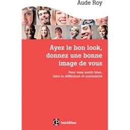 Ayez le bon look, donnez une bonne image de vous : pour vous sentir bien, faire la différence et con Aude Roy InterEditions
