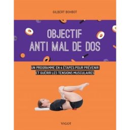 Objectif anti mal de dos : un programme en 4 étapes pour prévenir et guérir les tensions musculaires Gilbert Bohbot Vigot
