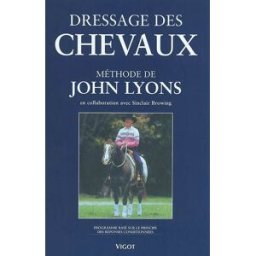 Dressage des chevaux selon la méthode de John Lyons : programme basé sur le principe des réponses co John Lyons Vigot