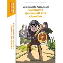 La véritable histoire de Guillaume qui voulait être chevalier Jean-Pierre Courivaud Bayard Jeunesse