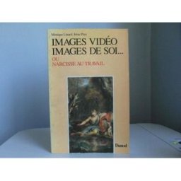 Images vidéo, images de soi... ou Narcisse au travail Monique Linard, Irène Prax Dunod