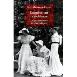 Enquête sur la noblesse : la permanence aristocratique Eric Mension-Rigau Perrin