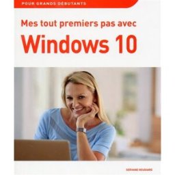 Mes tout premiers pas avec Windows 10 : pour grands débutants Servane Heudiard First interactive