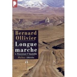Longue marche : à pied de la Méditerranée jusqu'en Chine par la Route de la soie. Vol. 1. Traverser Bernard Ollivier Phébus