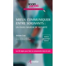 Mieux communiquer entre soignants. Un enjeu majeur de sécurité : guide de phraséologie médicale, les Jérôme Cros Arnette